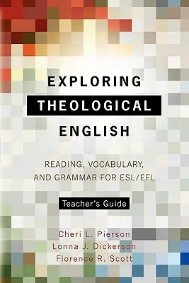 Exploring Theological English Ghidul profesorului: Citire, vocabular și gramatică pentru ESL/Efl - Exploring Theological English Teacher's Guide: Reading, Vocabulary, and Grammar for ESL/Efl