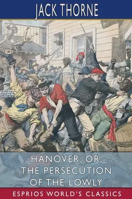 Hanovra; sau, Persecuția celor umili (Esprios Classics) - Hanover; or, The Persecution of the Lowly (Esprios Classics)