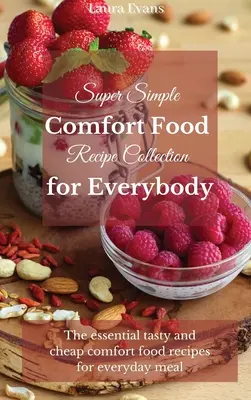 Super Simple Comfort Food Recipe Collection for Everybody: Rețetele esențiale gustoase și ieftine de mâncare reconfortantă pentru masa de zi cu zi - Super Simple Comfort Food Recipe Collection for Everybody: The essential tasty and cheap comfort food recipes for everyday meal