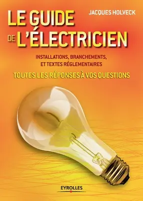 Le guide de l'lectricien: Toutes les rponses vos questions . Instalații, branșamente și texte rglementare - Le guide de l'lectricien: Toutes les rponses  vos questions . Installations, branchements et textes rglementaires