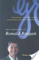 Educația lui Ronald Reagan: The General Electric Years and the Untold Story of His Conversion to Conservatism (Anii General Electric și povestea neștiută a convertirii sale la conservatorism) - The Education of Ronald Reagan: The General Electric Years and the Untold Story of His Conversion to Conservatism