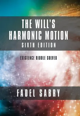 The Will's Harmonic Motion: Sixtth Edition: Ghicitoarea existenței rezolvată - The Will's Harmonic Motion: Sixtth Edition: Existence Riddle Solved