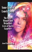 Some Kind of Lonely Clown: Muzica, memoria și viața melancolică a lui Karen Carpenter (Hardback) - Some Kind of Lonely Clown: The Music, Memory, and Melancholy Lives of Karen Carpenter (Hardback)