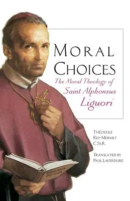 Moral Choices (Alegeri morale): Teologia morală a Sfântului Alphonsus Liguori - Moral Choices: The Moral Theology of St. Alphonsus Liguori