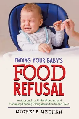 Încetarea refuzului alimentar al copilului dumneavoastră: O abordare a înțelegerii și gestionării dificultăților de hrănire la copiii sub cinci ani - Ending Your Baby's Food Refusal: An Approach to Understanding and Managing Feeding Struggles in the Under Fives