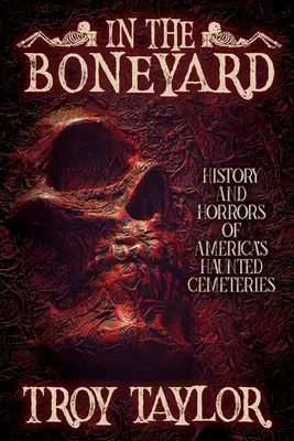 În Boneyard: Istoria și groaza cimitirelor bântuite din America - In the Boneyard: History and Horror of America's Haunted Cemeteries