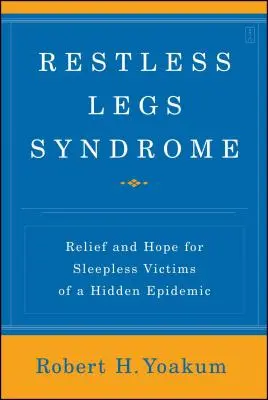 Sindromul picioarelor neliniștite: Alinare și speranță pentru victimele fără somn ale unei epidemii ascunse - Restless Legs Syndrome: Relief and Hope for Sleepless Victims of a Hidden Epidemic