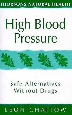 Hipertensiunea arterială: Alternative sigure fără medicamente (Thorsons Natural Health) - High Blood Pressure: Safe Alternatives Without Drugs (Thorsons Natural Health)