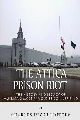 Revolta din închisoarea Attica: Istoria și moștenirea celei mai faimoase revolte din închisorile americane - The Attica Prison Riot: The History and Legacy of America's Most Famous Prison Uprising