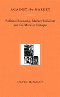 Împotriva pieței: Economia politică, socialismul de piață și critica marxistă - Against the Market: Political Economy, Market Socialism & the Marxist Critique