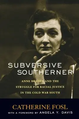 Sudistă subversivă: Anne Braden și lupta pentru justiție rasială în sudul Războiului Rece - Subversive Southerner: Anne Braden and the Struggle for Racial Justice in the Cold War South