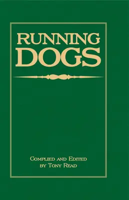 Running Dogs - Or, Dogs That Hunt By Sight - The Early History, Origins, Breeding & Management Of Greyhounds, Whippets, Irish Wolfhounds, Deerhounds,