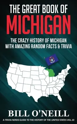 Marea carte a statului Michigan: Istoria nebunească a statului Michigan cu fapte și curiozități aleatorii uimitoare - The Great Book of Michigan: The Crazy History of Michigan with Amazing Random Facts & Trivia