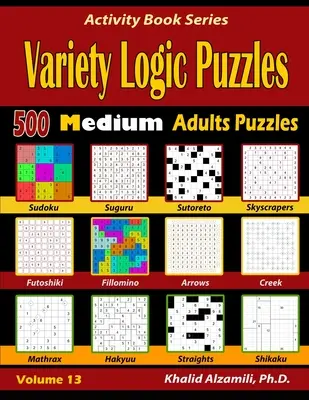 Varietăți de puzzle-uri logice: 500 de puzzle-uri medii pentru adulți (Suguru, Futoshiki, Săgeți, Mathrax, Hakyuu, Straights, Fillomino, Sudoku, Sutoreto, Skyscra - Variety Logic Puzzles: 500 Medium Adults Puzzles (Suguru, Futoshiki, Arrows, Mathrax, Hakyuu, Straights, Fillomino, Sudoku, Sutoreto, Skyscra