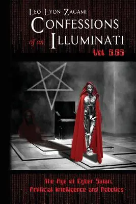 Confesiunile unui Illuminati Vol. 6.66: Epoca Satanei cibernetice, a inteligenței artificiale și a roboticii - Confessions of an Illuminati Vol. 6.66: The Age of Cyber Satan, Artificial Intelligence, and Robotics