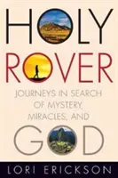Sfântul Rover: Călătorii în căutarea misterului, a miracolelor și a lui Dumnezeu - Holy Rover: Journeys in Search of Mystery, Miracles, and God