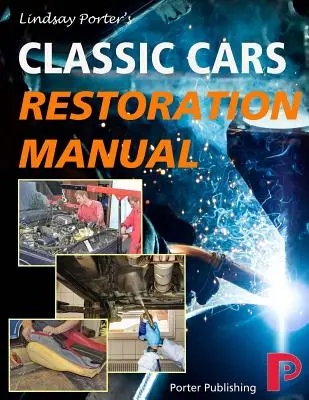 Manual de restaurare a mașinilor clasice: De Lindsay Porter - Classic Cars Restoration Manual: Lindsay Porter's