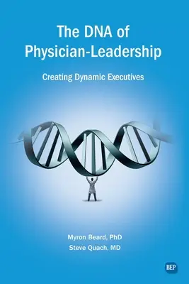 ADN-ul conducerii medicilor: Crearea de executivi dinamici - The DNA of Physician Leadership: Creating Dynamic Executives