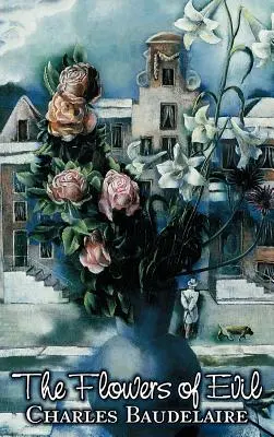 Florile răului de Charles P. Baudelaire, Poezie, Europeană, Franceză - The Flowers of Evil by Charles P. Baudelaire, Poetry, European, French