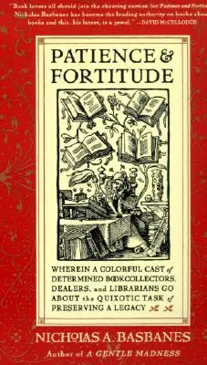 Răbdare și tărie de caracter: În care o distribuție colorată de colecționari de cărți, negustori și bibliotecari hotărâți își asumă dificila sarcină de a păstra - Patience & Fortitude: Wherein a Colorful Cast of Determined Book Collectors, Dealers, and Librarians Go about the Quixotic Task of Preservin