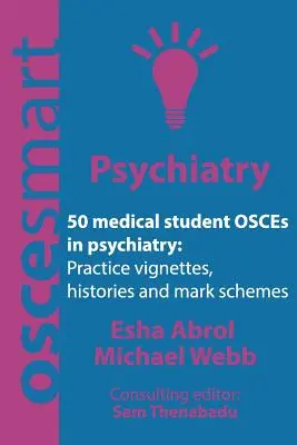 OSCEsmart - 50 de OSCE-uri pentru studenții la medicină în psihiatrie: Viniete, istorii și scheme de notare pentru finalele dvs. - OSCEsmart - 50 medical student OSCEs in Psychiatry: Vignettes, histories and mark schemes for your finals.