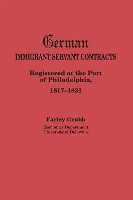 Contracte de servitute ale imigranților germani. Înregistrate în portul Philadelphia, 1817-1831 - German Immigrant Servant Contracts. Registered at the Port of Philadelphia, 1817-1831