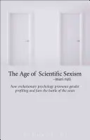 The Age of Scientific Sexism: How Evolutionary Psychology Promotes Gender Profiling and Fans the Battle of the Sexes
