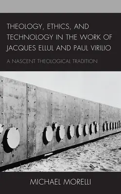 Teologie, etică și tehnologie în opera lui Jacques Ellul și Paul Virilio: O tradiție teologică emergentă - Theology, Ethics, and Technology in the Work of Jacques Ellul and Paul Virilio: A Nascent Theological Tradition
