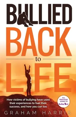 Bullied Back To Life: Cum s-au folosit victimele bullying-ului de experiențele lor pentru a-și alimenta succesul și cum poți și tu. - Bullied Back To Life: How victims of bullying have used their experiences to fuel their success, and how you can too.