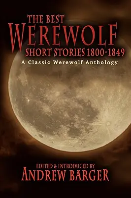 Cele mai bune povestiri despre vârcolaci 1800-1849: O antologie clasică despre vârcolaci - The Best Werewolf Short Stories 1800-1849: A Classic Werewolf Anthology