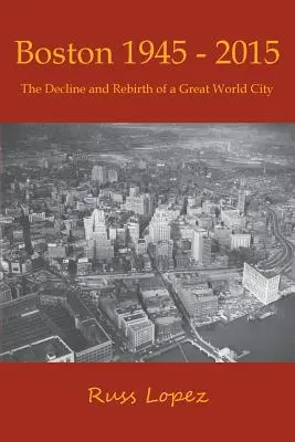 Boston 1945-2015: Declinul și renașterea unui mare oraș mondial - Boston 1945-2015: The Decline and Rebirth of a Great World City