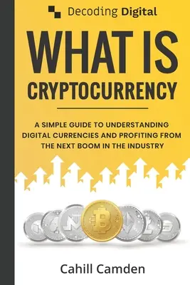 Decoding Digital: Ce este criptomoneda: A Simple Guide To Understanding Digital Currencies And Profiting From The Next Boom In The Ind - Decoding Digital: What Is Cryptocurrency: A Simple Guide To Understanding Digital Currencies And Profiting From The Next Boom In The Ind