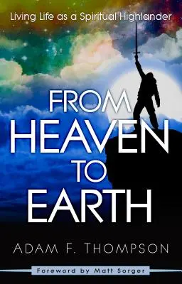 De la cer la pământ: Trăind viața ca un Highlander spiritual - From Heaven to Earth: Living Life as a Spiritual Highlander