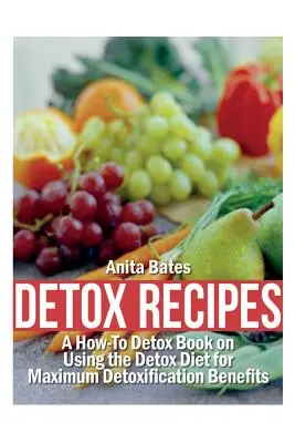 Rețete de detoxifiere: O carte How-To Detox despre utilizarea dietei de detoxifiere pentru beneficii maxime de detoxifiere - Detox Recipes: A How-To Detox Book on Using the Detox Diet for Maximum Detoxification Benefits