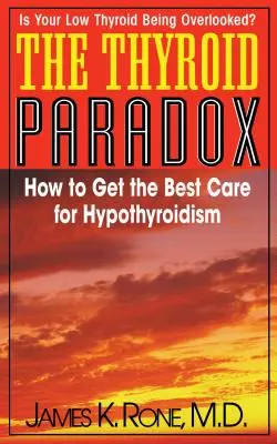 Paradoxul tiroidian: Cum să obțineți cea mai bună îngrijire pentru hipotiroidism - The Thyroid Paradox: How to Get the Best Care for Hypothyroidism