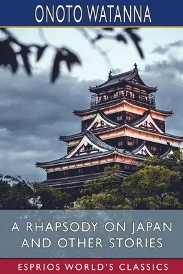 O rapsodie despre Japonia și alte povestiri (Esprios Classics) - A Rhapsody on Japan and Other Stories (Esprios Classics)