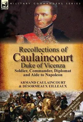Recollections of Caulaincourt, Duke of Vicenza: Soldat, comandant, diplomat și ajutor al lui Napoleon - ambele volume într-o ediție specială - Recollections of Caulaincourt, Duke of Vicenza: Soldier, Commander, Diplomat and Aide to Napoleon-Both Volumes in One Special Edition