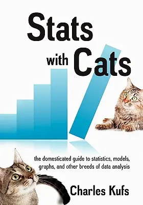 Stats with Cats: Ghidul domesticit pentru statistici, modele, grafice și alte rase de analiză a datelor - Stats with Cats: The Domesticated Guide to Statistics, Models, Graphs, and Other Breeds of Data Analysis