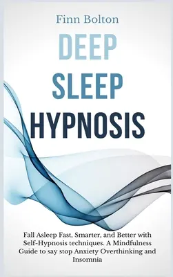 Deep Sleep Hypnosis (Hipnoza somnului profund): Adormiti Rapid, Mai Inteligent Și Mai Bine Cu Tehnici De Autohipnoză. Un Ghid Mindfulness Pentru A Spune Stop Anxietății, Gândirii Excesive - Deep Sleep Hypnosis: Fall Asleep Fast, Smarter And Better With Self-Hypnosis Techniques. A Mindfulness Guide To Say Stop Anxiety, Overthink