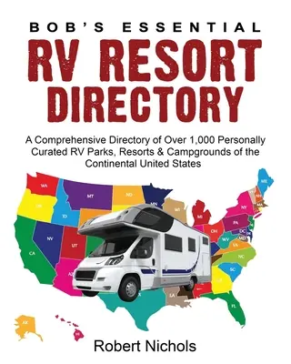 Bob's Essential RV Resort Directory: Un repertoriu cuprinzător de peste 1.000 de parcuri RV, stațiuni și terenuri de camping curatate personal din Uniunea Continentală - Bob's Essential RV Resort Directory: A Comprehensive Directory of Over 1,000 Personally Curated RV Parks, Resorts & Campgrounds of the Continental Uni