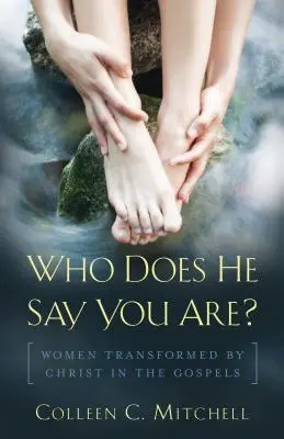 Cine spune el că ești? Femeile transformate de Hristos în Evanghelii - Who Does He Say You Are?: Women Transformed by Christ in the Gospels
