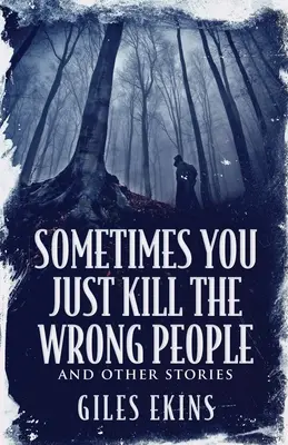 Sometimes You Just Kill The Wrong People și alte povestiri - Sometimes You Just Kill The Wrong People and Other Stories