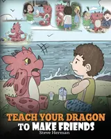 Învață-ți dragonul să își facă prieteni: A Dragon Book To Teach Kids How To Make New Friends. O poveste drăguță pentru copii Pentru a-i învăța pe copii despre prietenie și S - Teach Your Dragon to Make Friends: A Dragon Book To Teach Kids How To Make New Friends. A Cute Children Story To Teach Children About Friendship and S
