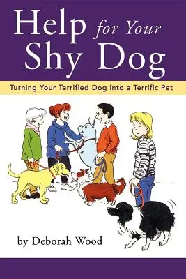 Ajutor pentru câinele tău timid: Transformarea câinelui terifiat într-un animal de companie grozav - Help for Your Shy Dog: Turning Your Terrified Dog Into a Terrific Pet