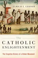 Iluminismul catolic: Istoria uitată a unei mișcări globale - The Catholic Enlightenment: The Forgotten History of a Global Movement