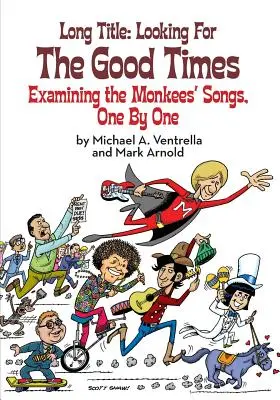 Titlu lung: Looking for the Good Times; Examinarea cântecelor The Monkees, unul câte unul - Long Title: Looking for the Good Times; Examining the Monkees' Songs, One by One