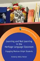 Learning and Not Learning in the Heritage Language Classroom: Angajarea elevilor de origine mexicană - Learning and Not Learning in the Heritage Language Classroom: Engaging Mexican-Origin Students