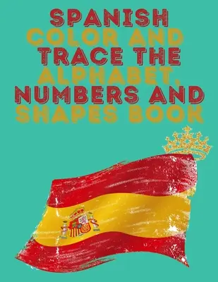 Spanish Color and Trace the Alphabet, Numbers and Shapes Book.Carte educațională uimitoare.Conține alfabetul Sapnish, numerele și în plus formele, - Spanish Color and Trace the Alphabet, Numbers and Shapes Book.Stunning Educational Book.Contains the Sapnish alphabet, numbers and in addition shapes,