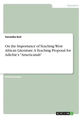 Despre importanța predării literaturii vest-africane. O propunere de predare pentru Americanah a lui Adichie - On the Importance of Teaching West African Literature. A Teaching Proposal for Adichie's Americanah