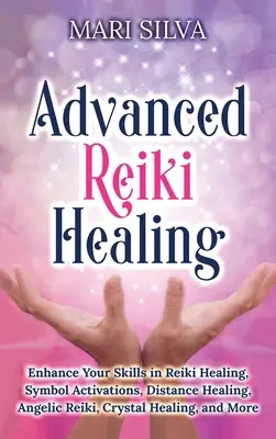 Vindecare Reiki avansată: Îmbunătățiți-vă abilitățile în vindecarea Reiki, activarea simbolurilor, vindecarea la distanță, Reiki angelic, vindecarea cu cristale și multe altele - Advanced Reiki Healing: Enhance Your Skills in Reiki Healing, Symbol Activations, Distance Healing, Angelic Reiki, Crystal Healing, and More
